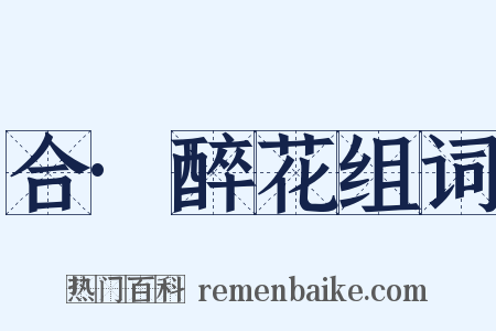 合·醉花组词是什么意思的图片